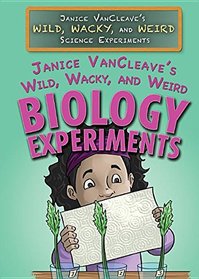 Janice Vancleave's Wild, Wacky, and Weird Biology Experiments (Janice Vancleave's Wild, Wacky, and Weird Science Experiments)