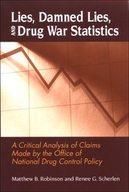 Lies, Damned Lies, and Drug War Statistics: A Critical Analysis of Claims Made by the Office of National Drug Control Policy