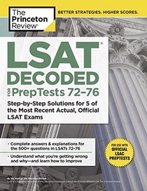 LSAT Decoded (PrepTests 72-76): Step-by-Step Solutions for 5 of the Most Recent Actual, Official LSAT Exams (Graduate School Test Preparation)