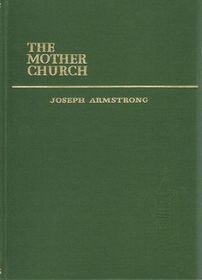 The Mother Church : A History of the Building of the Original Edifice of The First Church of Christ, Scientist in Boston, Massachusetts