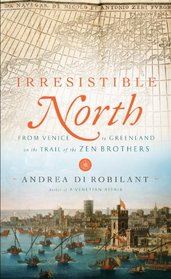 Irresistible North: From Venice to Greenland on the Trail of the Zen Brothers