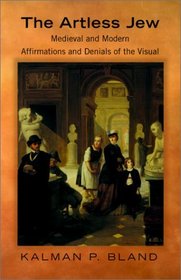 The Artless Jew: Medieval and Modern Affirmations and Denials of the Visual.