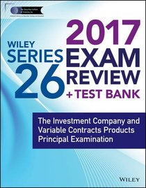 Wiley FINRA Series 26 Exam Review 2017: The Investment Company and Variable Contracts Products Principal Examination