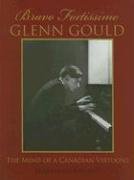 Bravo Fortissimo Glenn Gould: The Mind of a Canadian Virtuoso