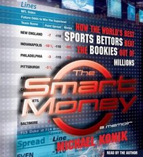 The Smart Money : How the World's Best Sports Bettors Beat the Bookies Out of Millions (Audio CD) (Abridged)