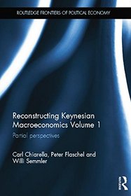 Reconstructing Keynesian Macroeconomics Volume 1: Partial Perspectives (Routledge Frontiers of Political Economy)