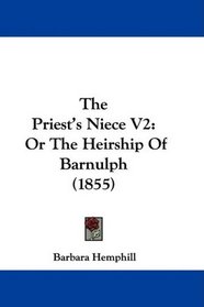 The Priest's Niece V2: Or The Heirship Of Barnulph (1855)