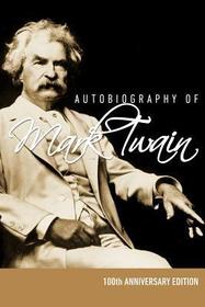 Autobiography of Mark Twain - 100th Anniversary Edition