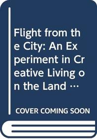 Flight from the city;: An experiment in creative living on the land (Harper colophon books, CN 1005)
