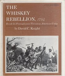 The Whiskey Rebellion, 1794;: Revolt in western Pennsylvania threatens American unity, (A Focus book)
