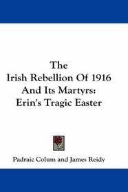 The Irish Rebellion Of 1916 And Its Martyrs: Erin's Tragic Easter