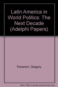 Latin America in world politics: The next decade (Adelphi papers)