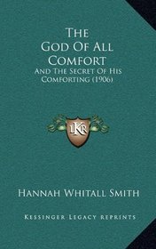 The God Of All Comfort: And The Secret Of His Comforting (1906)