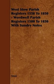 West Stow Parish Registers 1558 To 1850 - Wordwell Parish Registers 1580 To 1850 With Sundry Notes