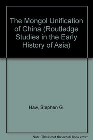 The Mongol Unification of China (Routledge Studies in the Early History of Asia)