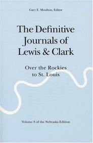 The Definitive Journals of Lewis & Clark, Vol. 8: Over the Rockies to St. Louis