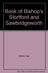 The book of Bishop's Stortford & Sawbridgeworth: An illustrated record
