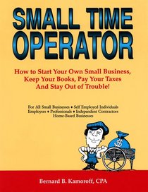 Small Time Operator: How to Start Your Own Business, Keep Your Books, Pay Your Taxes, and Stay Out of Trouble (24th Edition)