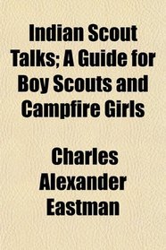 Indian Scout Talks; A Guide for Boy Scouts and Campfire Girls