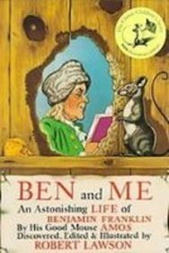 Ben and Me: A New and Astonishing Life of Benjamin Franklin As Written by His Good Mouse Amos