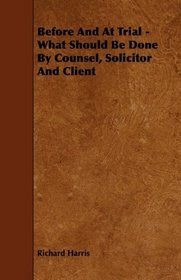 Before And At Trial - What Should Be Done By Counsel, Solicitor And Client