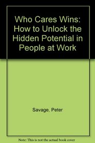 Who Cares Wins: How to Unlock the Hidden Potential in People at Work
