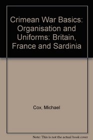 Crimean War Basics: Organisation and Uniforms: Britain, France and Sardinia