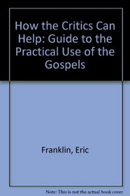 How the Critics Can Help: Guide to the Practical Use of the Gospels