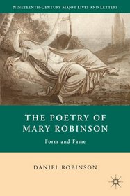 The Poetry of Mary Robinson: Form and Fame (Nineteenth-Century Major Lives and Letters)