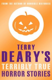 Terry Deary's Terribly True Horror Stories (Terry Deary's Terribly True Stories)