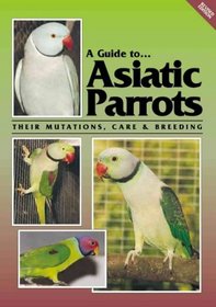 A Guide To Asiatic Parrots Their Mutations, Care & Breeding