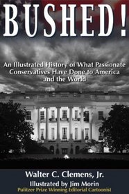 Bushed! An Illustrated History of What Passionate Conservatives Have Done to America and the World