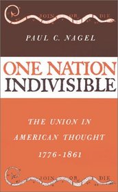 One Nation Indivisible: The Union in American Thought, 1776-1861