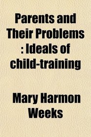 Parents and Their Problems: Ideals of child-training