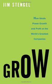 Grow: How Ideals Power Growth and Profit at the World's Greatest Companies