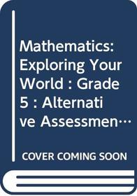 Mathematics: Exploring Your World : Grade 5 : Alternative Assessment