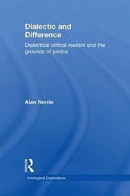 Dialectic and Difference: Dialectical Critical Realism and the Grounds of Justice (Ontological Explorations)