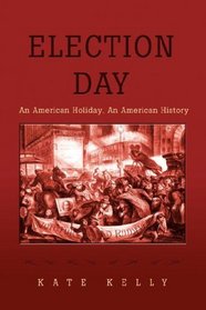 Election Day: An American Holiday, An American History