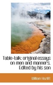 Table-talk: original essays on men and manners. Edited by his son
