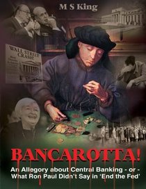 Bancarotta!: An Allegory About Central Banking - or - What Ron Paul Didn't Say in 'End the Fed'