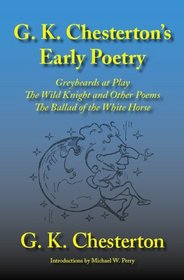 G. K. Chesterton's Early Poetry: Greybeards At Play, The Wild Knight And Other Stories, The Ballad Of The White Horse