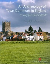 An Archaeology of Town Commons in England: 'A very fair field indeed'