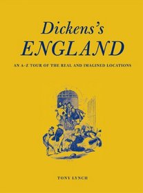 Dickens's England: An A-Z Tour of the Real and Imagined Locations