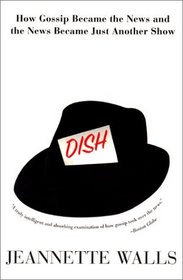 Dish: : How Gossip Became the News and the News Became Just Another Show
