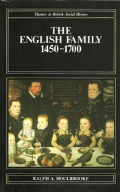 The English Family, 1450-1700 (Themes in British Social History)