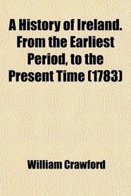 A History of Ireland. From the Earliest Period, to the Present Time (1783)