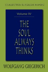 Soul Always Thinks: Collected English Papers, Volume IV (Studies in Archetypal Psychology)