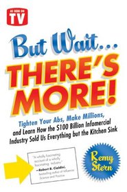 But Wait ... There's More!: Tighten Your Abs, Make Millions, and Learn How the $100 Billion Infomercial Industry Sold Us Everything But the Kitchen Sink