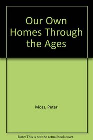 OUR OWN HOMES THROUGH THE AGES