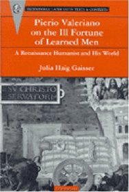 Pierio Valeriano on the Ill Fortune of Learned Men : A Renaissance Humanist and His World (Recentiores: Later Latin Texts and Contexts)